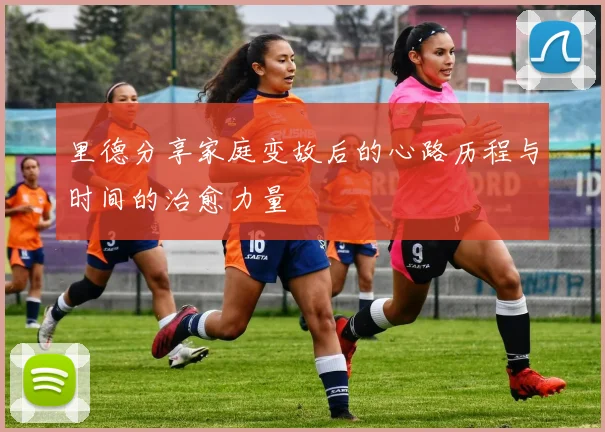 里德分享家庭变故后的心路历程与时间的治愈力量