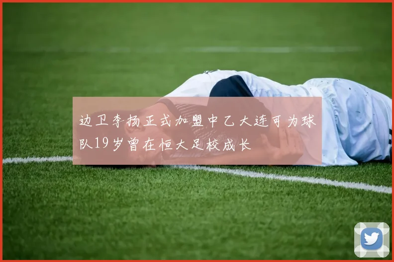 边卫李扬正式加盟中乙大连可为球队19岁曾在恒大足校成长