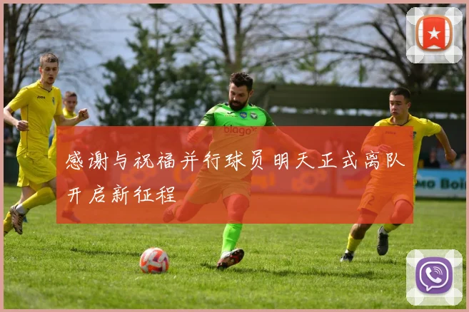 感谢与祝福并行球员明天正式离队开启新征程