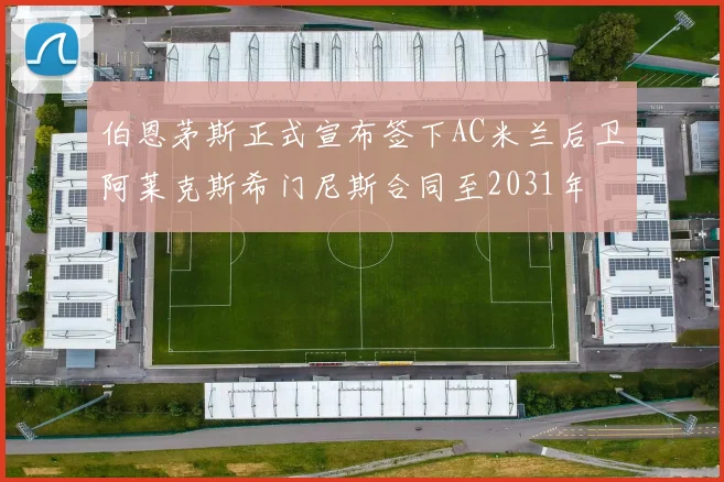 伯恩茅斯正式宣布签下AC米兰后卫阿莱克斯希门尼斯合同至2031年