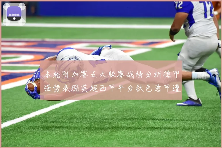本轮附加赛五大联赛战绩分析德甲强势表现英超西甲平分秋色意甲遭遇挑战