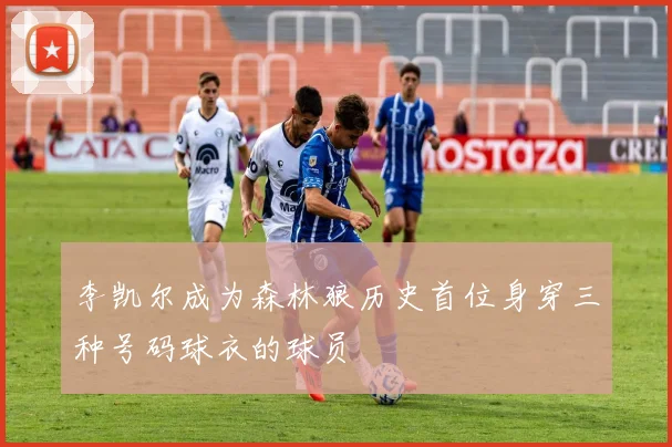 李凯尔成为森林狼历史首位身穿三种号码球衣的球员